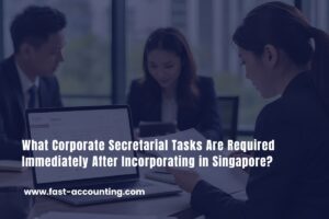 What Corporate Secretarial Tasks Are Required Immediately After Incorporating in Singapore?